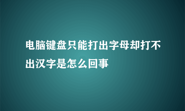电脑键盘只能打出字母却打不出汉字是怎么回事