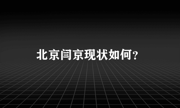 北京闫京现状如何？