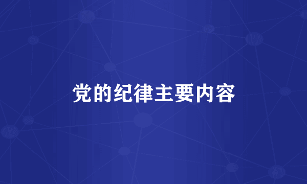 党的纪律主要内容