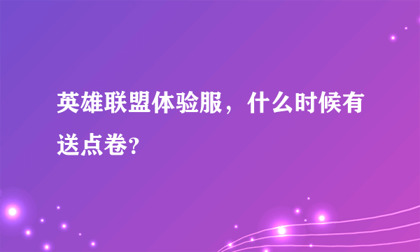 英雄联盟体验服，什么时候有送点卷？