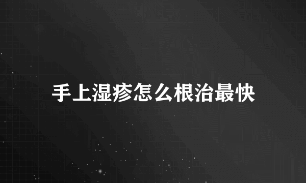 手上湿疹怎么根治最快