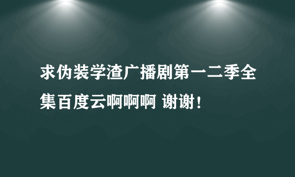 求伪装学渣广播剧第一二季全集百度云啊啊啊 谢谢！
