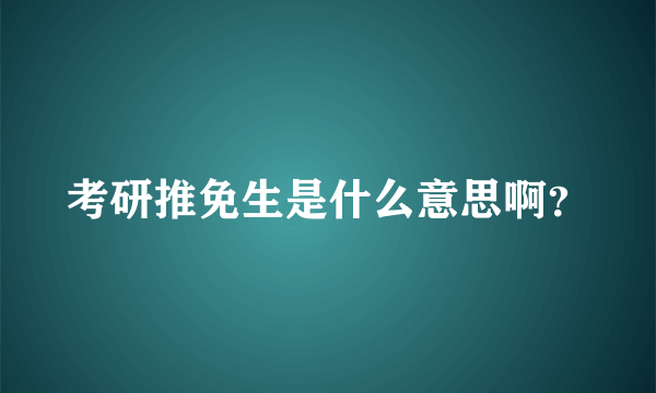考研推免生是什么意思啊？