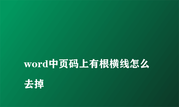 
word中页码上有根横线怎么去掉
