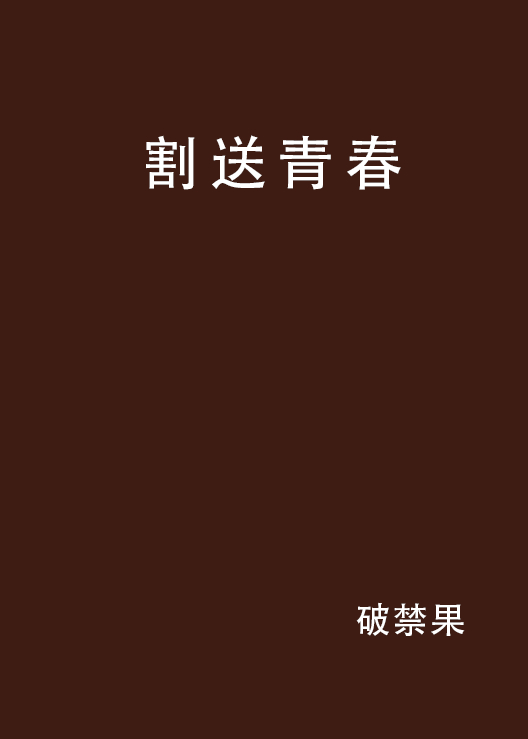 割送青春by破禁果全本txt在线小说免费阅读