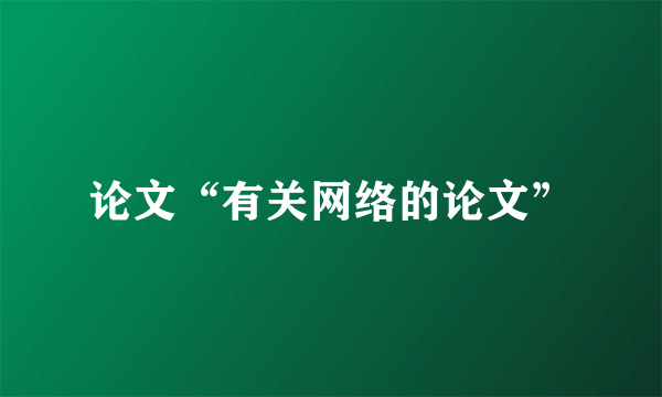 论文“有关网络的论文”