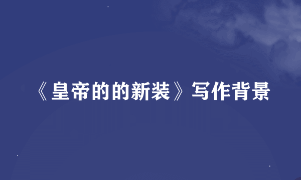 《皇帝的的新装》写作背景