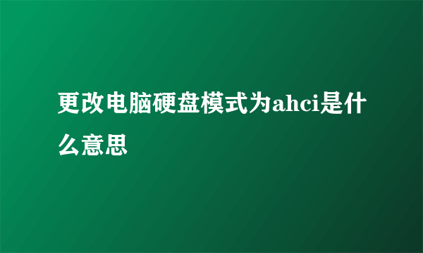 更改电脑硬盘模式为ahci是什么意思