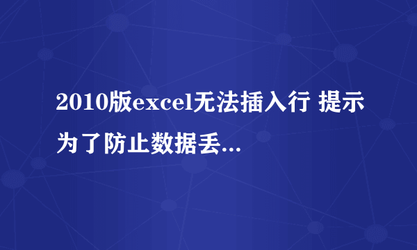 2010版excel无法插入行 提示为了防止数据丢失，excel不能从工作表中移走非空单元格，怎么解决
