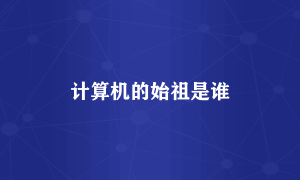 计算机的始祖是谁