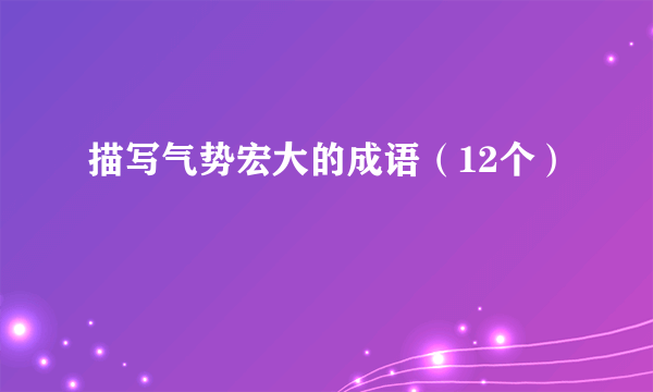 描写气势宏大的成语（12个）