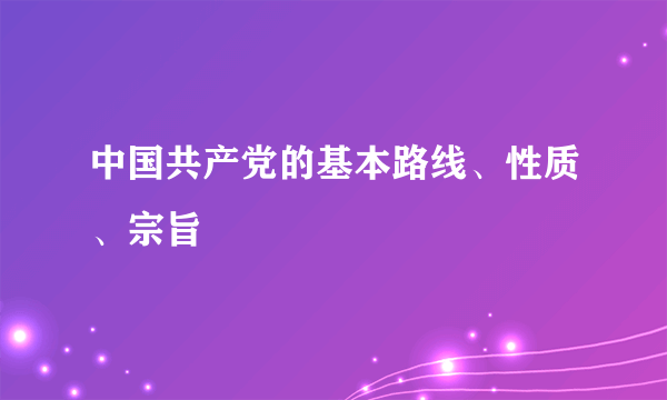 中国共产党的基本路线、性质、宗旨