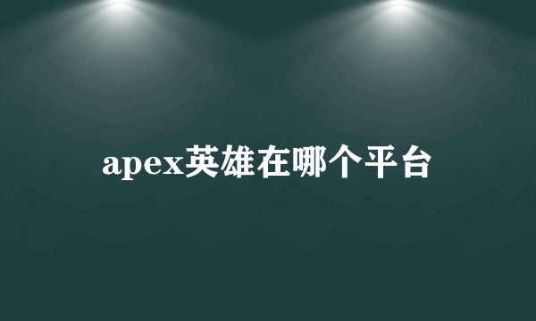 apex英雄在哪个平台