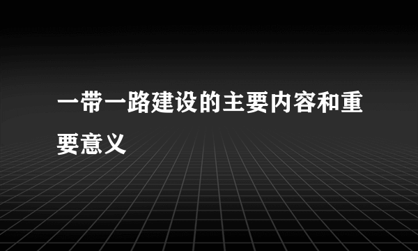 一带一路建设的主要内容和重要意义