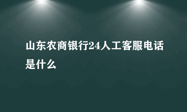 山东农商银行24人工客服电话是什么