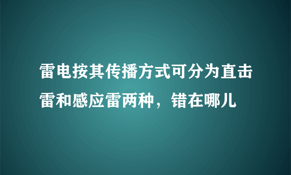 雷电按其传播方式可分为直击雷和感应雷两种，错在哪儿
