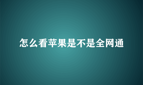 怎么看苹果是不是全网通
