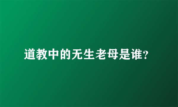 道教中的无生老母是谁？