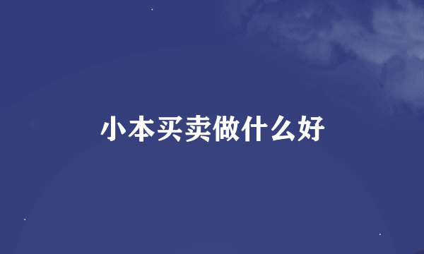 小本买卖做什么好