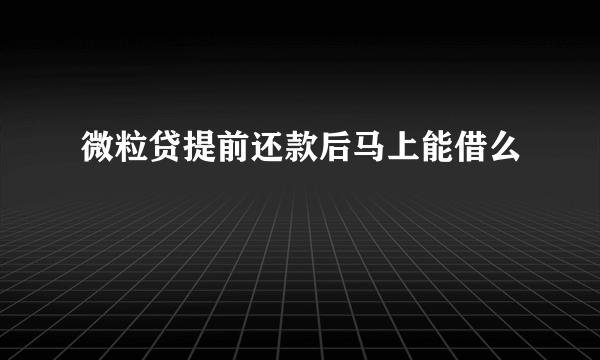 微粒贷提前还款后马上能借么