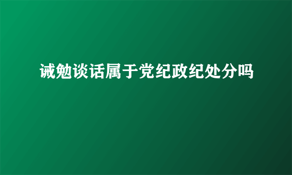 诫勉谈话属于党纪政纪处分吗