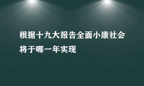 根据十九大报告全面小康社会将于哪一年实现