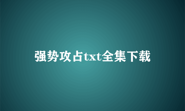 强势攻占txt全集下载