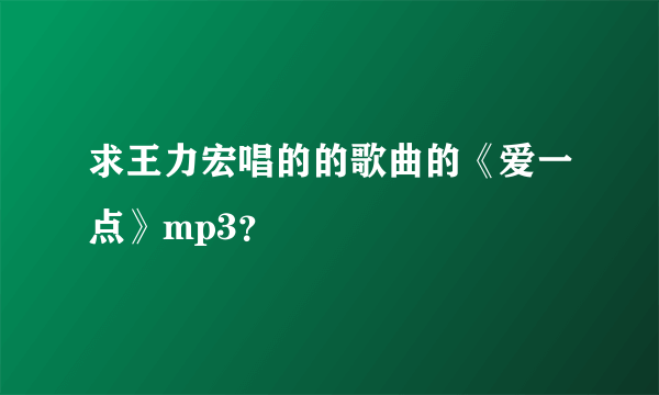求王力宏唱的的歌曲的《爱一点》mp3？