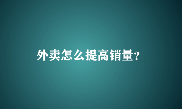 外卖怎么提高销量？