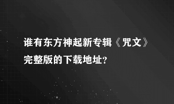 谁有东方神起新专辑《咒文》完整版的下载地址？