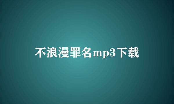 不浪漫罪名mp3下载