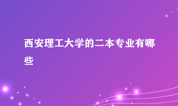 西安理工大学的二本专业有哪些