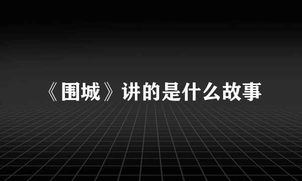 《围城》讲的是什么故事