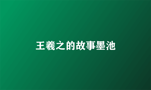 王羲之的故事墨池