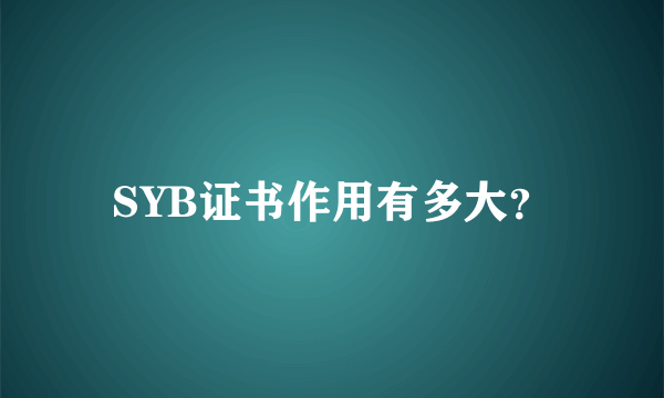 SYB证书作用有多大？