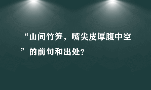 “山间竹笋，嘴尖皮厚腹中空”的前句和出处？