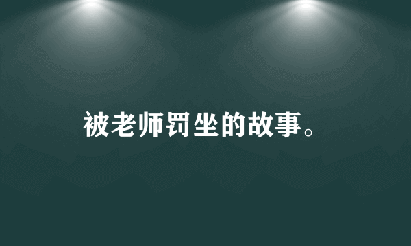 被老师罚坐的故事。