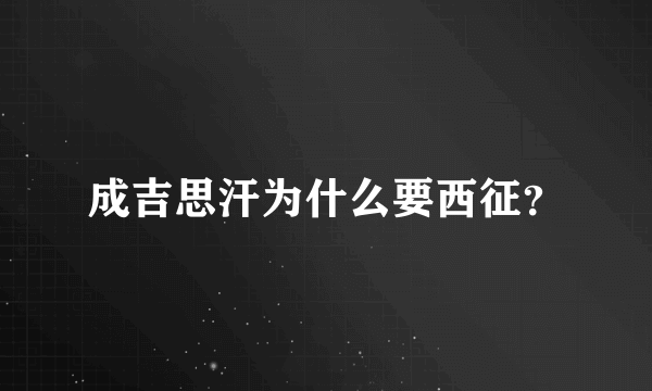 成吉思汗为什么要西征？