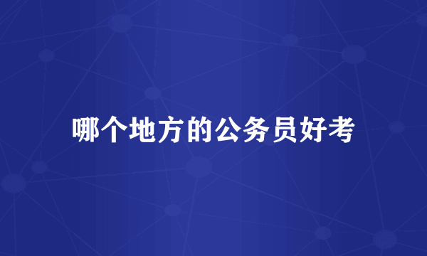 哪个地方的公务员好考