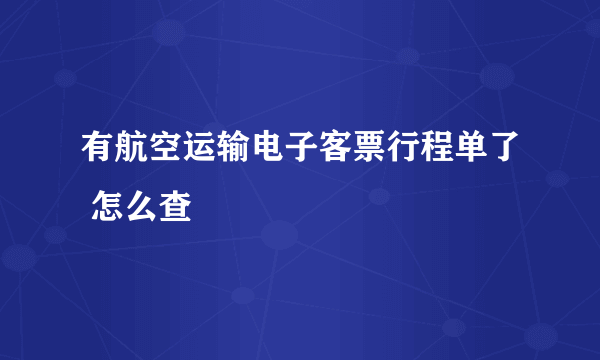 有航空运输电子客票行程单了 怎么查