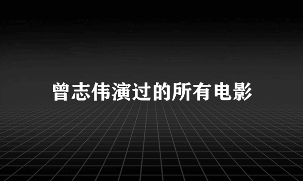 曾志伟演过的所有电影
