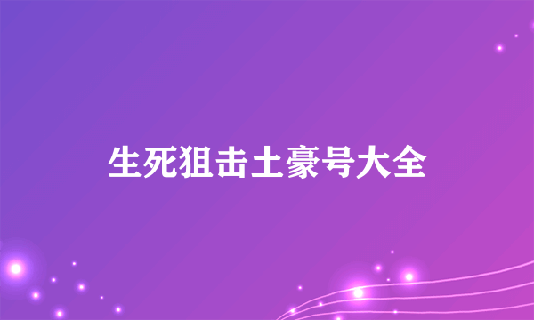 生死狙击土豪号大全