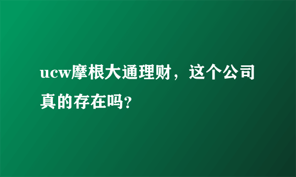ucw摩根大通理财，这个公司真的存在吗？