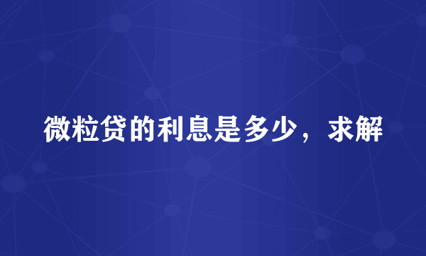 微粒贷的利息是多少，求解
