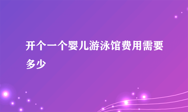 开个一个婴儿游泳馆费用需要多少