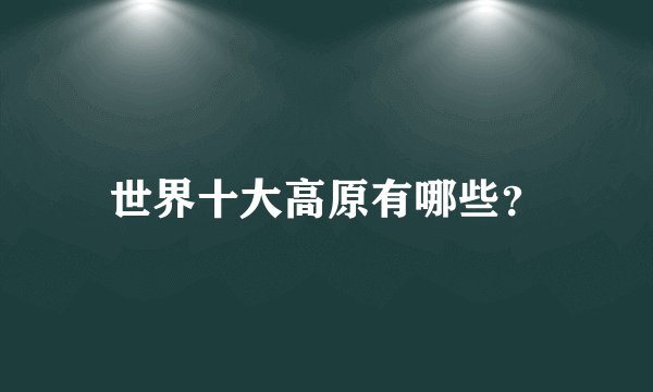 世界十大高原有哪些？