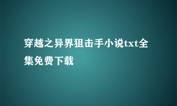 穿越之异界狙击手小说txt全集免费下载