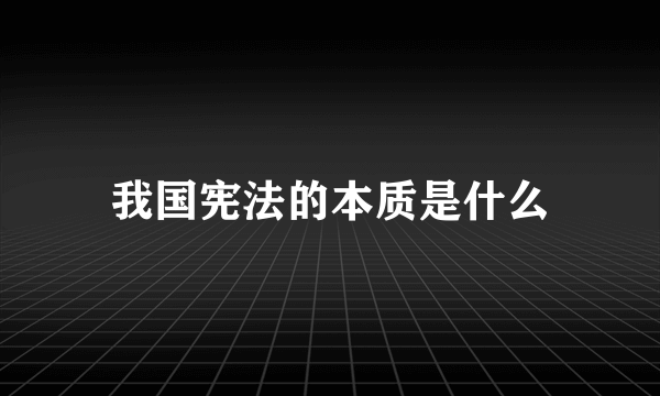 我国宪法的本质是什么