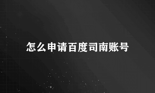 怎么申请百度司南账号
