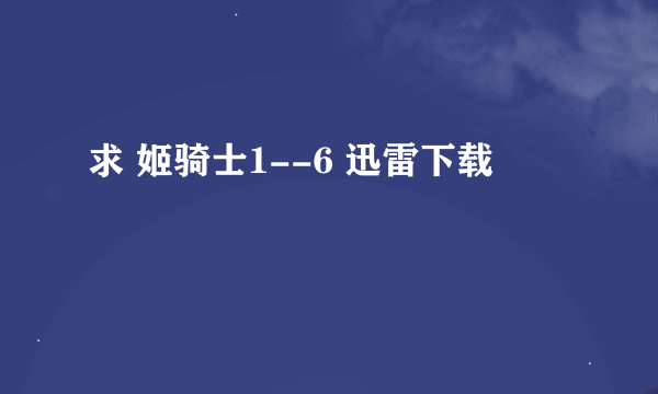 求 姬骑士1--6 迅雷下载